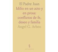 El Padre Juan: Idilio en un acto y en prosa: conflictos de fe, deseo y familia