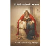 El Padre misericordioso: ¡Cuando la misericordia encuentra a la miseria!