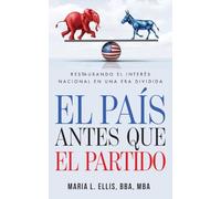 El país antes que el partido: Restaurando el interés nacional en una era dividida : Restaurando el interés nacional en una era dividida "