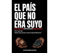 EL PAÍS QUE NO ERA SUYO: Por qué las élites peruanas nunca industrializaron