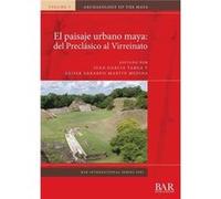El paisaje urbano maya del Preclsico al Virreinato - British Archaeological Reports Oxford Ltd - British Archaeological Reports Oxford Ltd - Livre en Angl British Archaeological Reports Oxford LtdBrit