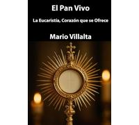 El Pan Vivo: La Eucaristía, Corazón que se Ofrece