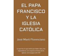 EL PAPA FRANCISCO Y LA IGLESIA CATÓLICA: Lo que fue, lo que tenía que haber sido y las expectativas con respecto al futuro de la Iglesia, con el papa León XIV
