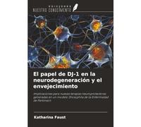 El papel de DJ-1 en la neurodegeneración y el envejecimiento: Implicaciones para nuevas terapias neuroprotectoras generadas en un modelo Drosophila de la Enfermedad de Parkinson