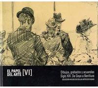 El papel del arte VI: dibujos, grabados y acuarelas siglo XIX. De Goya a Benlliure .