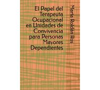 El Papel del Terapeuta Ocupacional en Unidades de Convivencia para Personas Mayores Dependientes