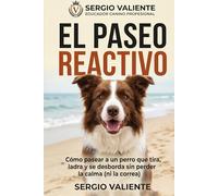 EL PASEO REACTIVO: Cómo pasear a un perro que tira, ladra y se desborda sin perder la calma (ni la correa)