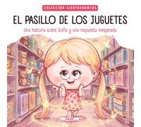 EL PASILLO DE LOS JUGUETES: Una historia sobre Sofía y una respuesta inesperada