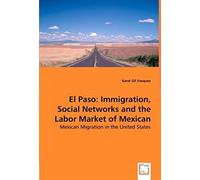 El Paso: Immigration, Social Networks And The Labor Market Of Mexican Migrants