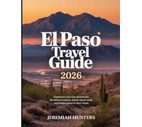 El Paso Travel Guide 2026: Experience Sun City Adventures, Borderland Culture, Scenic Desert Trails, and Hidden Gems in West Texas