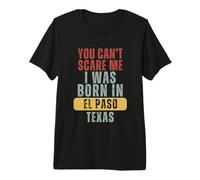 El Paso, tu ne Peux Pas m'effrayer, Je suis né au Texas T-Shirt Haut de Gamme
