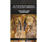 El Pastor de Hermas en la Iglesia Primitiva: Fuentes antiguas, canon y recepción histórica