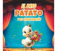 EL PATO PATATO Y SU GRAN FUNCION: Una aventura de disfraces, paciencia y aplausos