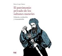 El patrimonio privado de los sultanes nazaríes: Génesis, evolución y transmisión