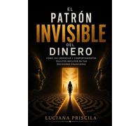 El patrón invisible del dinero Cómo las creencias y comportamientos ocultos influyen en tus decisiones financieras - Luciana Priscila - Wolrd Book - ebook (ePub) - Livre
