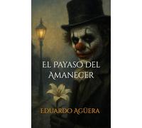 El Payaso del Amanecer: Cuando el amor se disfraza de monstruo. (Novela thriller psicológico, misterio, suspense, terror)