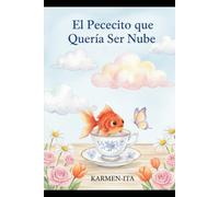 El Pececito que Quería Ser Nube: Una historia mágica sobre sueños, coraje y transformación