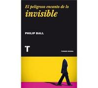 El Peligroso Encanto De Lo Invisible - [Livre en VO] Ball, Philip (Auteur)