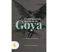 El pensamiento nocturno de Goya: En la noche de los Disparates