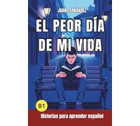 El peor día de mi vida: Short Stories in Spanish for Intermediate Learners (B1)