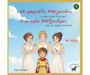 El pequeño Alejandro y las tres Moiras - Ο μικρός Αλέξανδρος και οι τρεις Μοίρες: Un libro ilustrado bilingüe griego-español inspirado en la infancia de Alejandro Magno