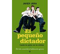 El pequeño dictador: Cuando los padres son las víctimas, del niño consentido al adolescente agresivo