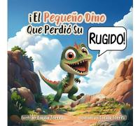 ¡El Pequeño Dino que Perdió su Rugido!: Empoderando a los niños para que sean valientes, fuertes y fieles a sí mismos.