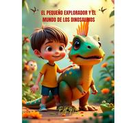 El pequeño explorador y el mundo de los dinosaurios: Libro educativo para niños ideal para primeros lectores y amantes de los animales prehistóricos