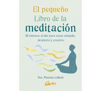 El pequeño Libro de la meditación: 10 minutos al día para estar relajado, despierto y creativo