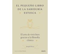 El pequeño libro de la sabiduría estoica: El arte de vivir bien gracias a la filosofía clásica