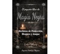 El pequeño libro de Magia Negra: Hechizos de Protección, Bloqueo y Ataque
