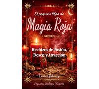 El Pequeño Libro de Magia Roja: Hechizos de Pasión, Deseo y Atracción