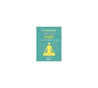 El Pequeño Libro Del Yoga : La Práctica Del Equilibrio Cuerpo-Mente