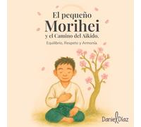 El pequeño Morihei y el Camino del Aikido: Equilibrio, Respeto y Armonía