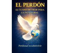 EL PERDÓN: EL ÚLTIMO BÚNKER PARA LA PAZ GLOBAL