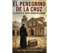 EL PEREGRINO DE LA CRUZ: LA EPOPEYA DE SANTO TORIBIO DE LIÉBANA