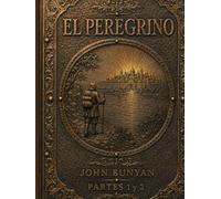 El Peregrino - Parte Uno y Dos: El progreso del peregrino, partes 1 y 2 completas, edición ilustrada con los grabados de los originales de los siglos XIX y XX