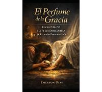 El Perfume de la Gracia: Lucas 7:36-50 y la Fe que Desmantela la Religión Performática