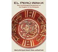 El Perú-Waka: New Archaeological Perspectives on the Kingdom of the Centipede