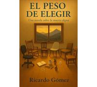 El Peso de Elegir: Una novela sobre la muerte digna