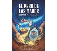 El peso de las manos: Cuentos y adrenalina