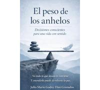 El peso de los anhelos: Decisiones conscientes para una vida con sentido