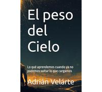 El peso del Cielo: Lo qué aprendemos cuando ya no podemos soltar lo que cargamos