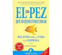 El pez que no quiso evolucionar/ The Fish that did not Want to Evolve: Relatos sobre la vida y la empresa/ Stories About Life and Business
