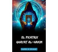 El Picatrix: Ghayat al-Hakim: Un grimorio medieval de magia astrológica, filosofía hermética, talismanes e influencia planetaria (Spanish Edition)