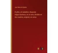 El Pillo Y El Caballero: Disparate Trágico-Burlesco, En Un Acto, Dividido En Dos Cuadros, Original Y En Verso