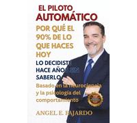 EL PILOTO AUTOMÁTICO: POR QUÉ EL 90% DE LO QUE HACES HOY LO DECIDISTE HACE AÑOS SIN SABERLO