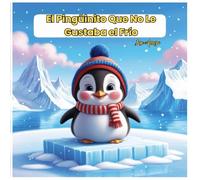 El pingüinito que no le gustaba el frio: Cuento infantil
