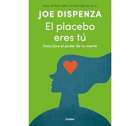 El placebo eres tú. Descubre el poder de tu mente / You Are the Placebo: Making Your Mind Matter (Spanish Edition)