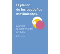 EL PLACER DE LOS PEQUEÑOS MOVIMIENTOS: DOMINA LA PARTE MENTAL DEL BILLAR